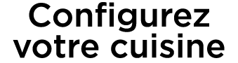 Configurez votre cuisine 