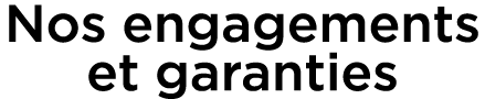 Nos engagements et garanties 